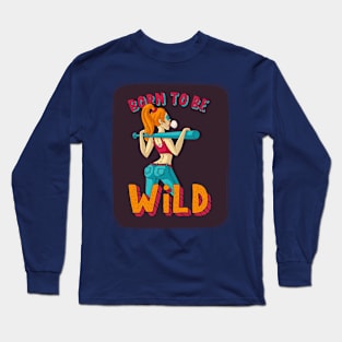 Born to be Wild Long Sleeve T-Shirt